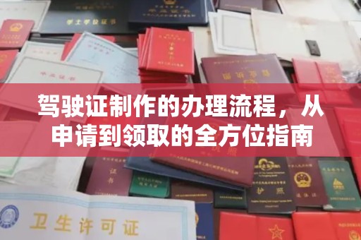 库车驾驶证制作的办理流程，从申请到领取的全方位指南