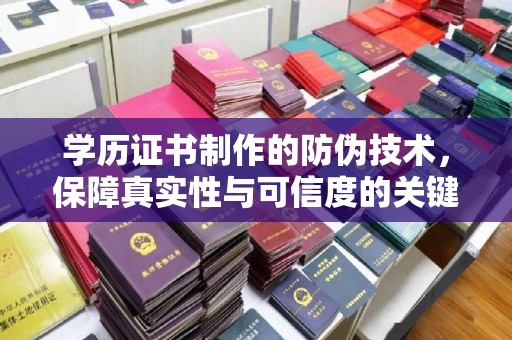 库车学历证书制作的防伪技术，保障真实性与可信度的关键