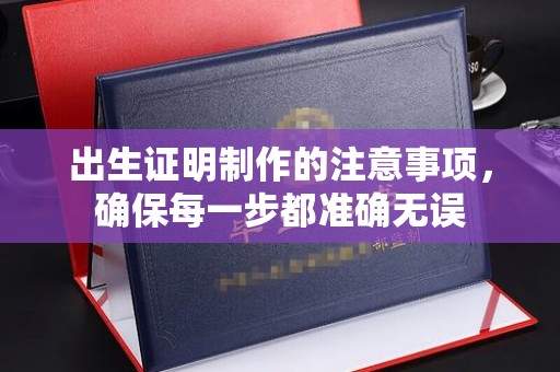 库车出生证明制作的注意事项，确保每一步都准确无误